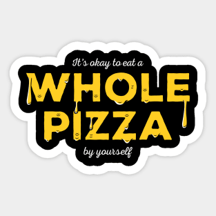 It's okay to eat a WHOLE PIZZA by yourself Sticker